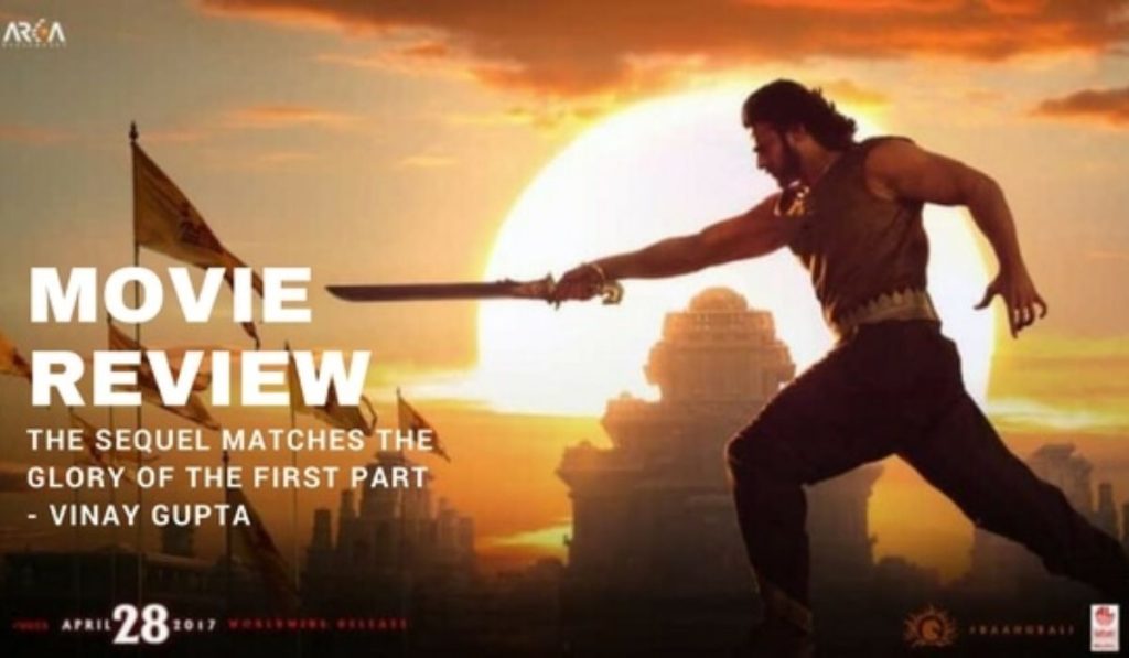Baahubali 2: The sequel matches the Glory of the first part – Movie Review by Vinay Gupta